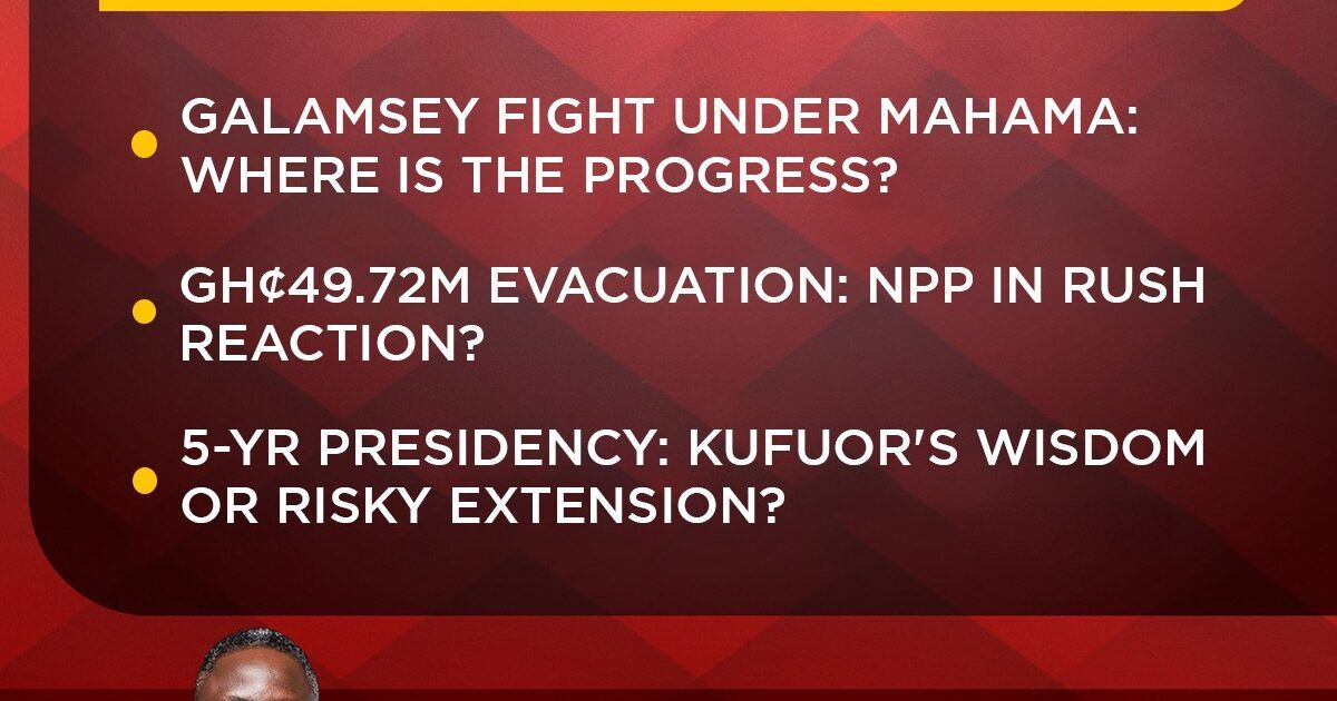 Mahama’s Galamsey Crackdown, Evacuation Spend and Term Extension Debate on JoyNews’ Newsfile